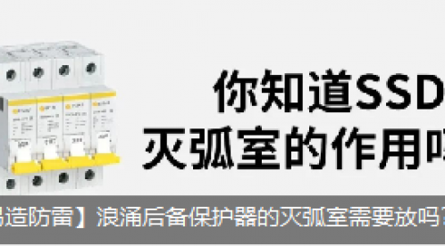 浪涌后備保護(hù)器的滅弧室需要放嗎？它的作用是什么？-立即查看--易造防雷